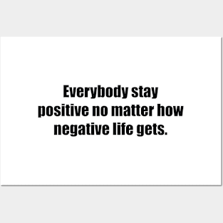 Everybody stay positive no matter how negative life gets. Posters and Art